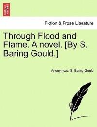 Through Flood and Flame. a Novel. [By S. Baring Gould.] - Anonymous,S Baring Gould - cover