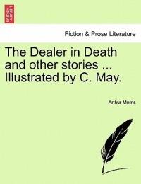 The Dealer in Death and Other Stories ... Illustrated by C. May. - Arthur Morris - cover