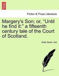 Margery's Son; Or, Until He Find It: A Fifteenth Century Tale of the Court of Scotland. - Emily Sarah Holt - cover