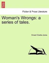 Woman's Wrongs: A Series of Tales. - Ernest Charles Jones - cover