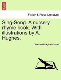 Sing-Song. a Nursery Rhyme Book. with Illustrations by A. Hughes. - Christina Georgina Rossetti - cover