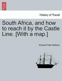 South Africa, and How to Reach It by the Castle Line. [With a Map.] - Edward Peter Mathers - cover
