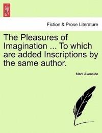 The Pleasures of Imagination ... to Which Are Added Inscriptions by the Same Author. - Mark Akenside - cover