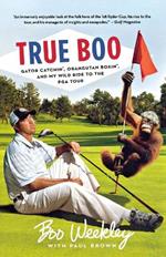 True Boo: Gator Catchin', Orangutan Boxin', and My Wild Ride to the PGA Tour