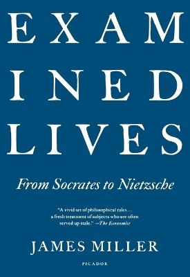 Examined Lives: From Socrates to Nietzsche - James Miller - cover
