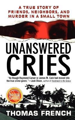 Unanswered Cries: A True Story of Friends, Neighbors, and Murder in a Small Town - Thomas French - cover