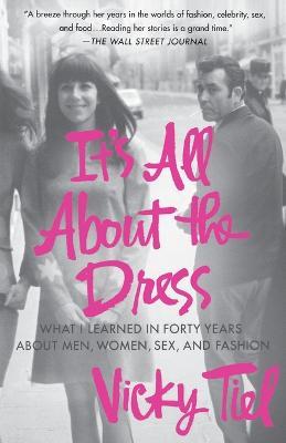 It's All about the Dress: What I Learned in Forty Years about Men, Women, Sex, and Fashion - Vicky Tiel - cover