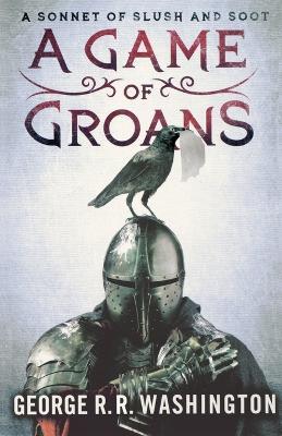 A Game of Groans: A Sonnet of Slush and Soot - George R R Washington,Alan Goldsher - cover