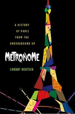 Metronome: A History of Paris from the Underground Up - Lorant Deutsch - cover