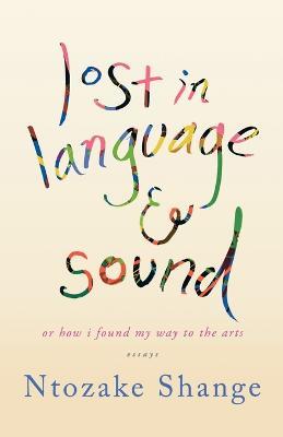 Lost in Language & Sound: Or How I Found My Way to the Arts: Essays - Ntozake Shange - cover