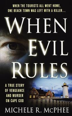 When Evil Rules: Vengeance and Murder on Cape Cod - Michele R McPhee - cover