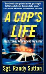 A Cop's Life: True Stories from the Heart Behind the Badge