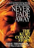 Never Fade Away: The Kurt Cobain Story - Dave Thompson - cover