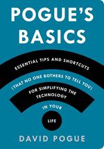 Pogue's Basics: Essential Tips and Shortcuts (That No One Bothers to Tell You) for Simplifying the Technology in Your Life