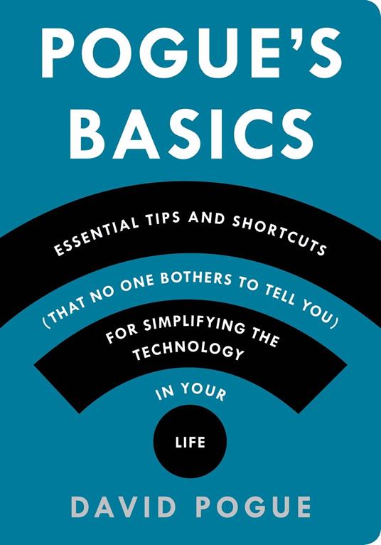 Pogue's Basics: Essential Tips and Shortcuts (That No One Bothers to Tell You) for Simplifying the Technology in Your Life