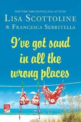 I've Got Sand in All the Wrong Places - Lisa Scottoline,Francesca Serritella - cover