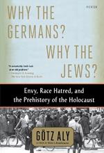 Why the Germans? Why the Jews?: Envy, Race Hatred, and the Prehistory of the Holocaust