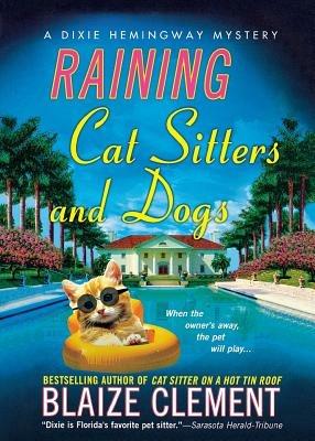 Raining Cat Sitters and Dogs: A Dixie Hemingway Mystery - Blaize Clement - cover