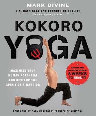 Kokoro Yoga: Maximize Your Human Potential and Develop the Spirit of a Warrior – the SEALfit Way - Mark Divine - cover
