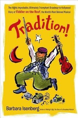 Tradition!: The Highly Improbable, Ultimately Triumphant Broadway-To-Hollywood Story of Fiddler on the Roof, the World's Most Beloved Musical - Barbara Isenberg - cover
