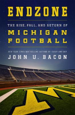 Endzone: The Rise, Fall, and Return of Michigan Football - John U Bacon - cover