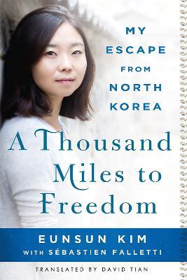 A Thousand Miles to Freedom: My Escape From North Korea - Eunsun Kim,Sebastien Falletti - cover