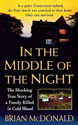 In the Middle of the Night: The Shocking True Story of a Family Killed in Cold Blood - Brian McDonald - cover