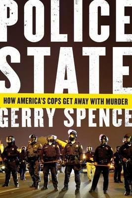 Police State: How America's Cops Get Away with Murder - Gerry Spence - cover