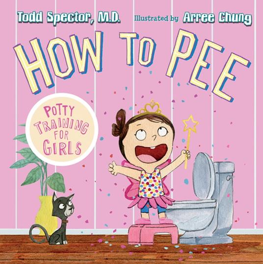 How to Pee: Potty Training for Girls - Dr. Todd Spector,Arree Chung - ebook