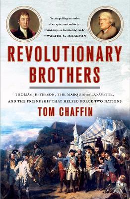 Revolutionary Brothers: Thomas Jefferson, the Marquis de Lafayette, and the Friendship that Helped Forge Two Nations - Tom Chaffin - cover