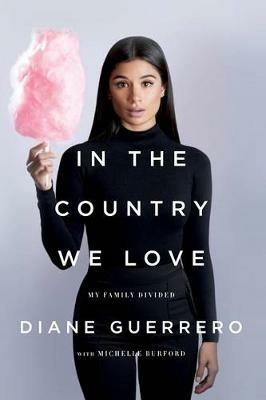 In the Country We Love: My Family Divided (Updated with New Material) - Diane Guerrero,Michelle Burford - cover