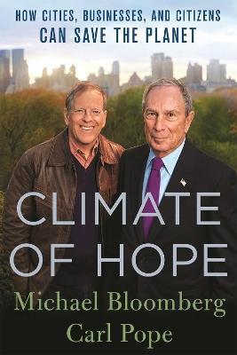 Climate of Hope: How Cities, Businesses, and Citizens Can Save the Planet - Bloomberg, Michael,Pope, Carl,Carl Pope,Michael Bloomberg - cover