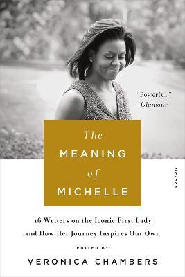 The Meaning of Michelle: 16 Writers on the Iconic First Lady and How Her Journey inspires Our Own - Veronica Chambers - cover