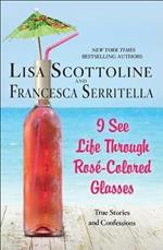 I See Life Through Rose-Colored Glasses: True Stories and Confessions