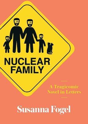 Nuclear Family: A Tragicomic Novel in Letters - Susanna Fogel - cover