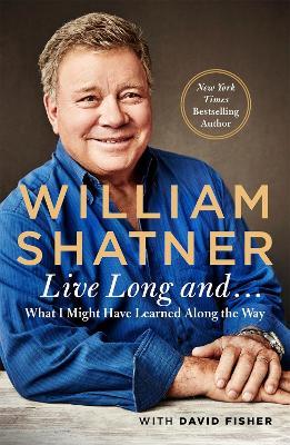 Live Long And . . .: What I Learned Along the Way - David Fisher,William Shatner - cover