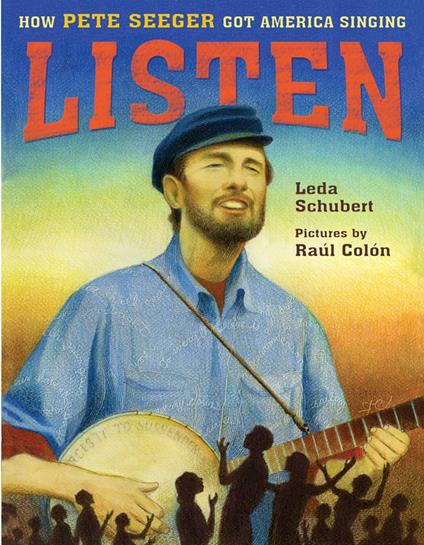 Listen: How Pete Seeger Got America Singing - Leda Schubert,Raúl Colón - ebook