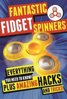 Fantastic Fidget Spinners: Everything You Need to Know! Plus Amazing Hacks and Tricks! - Emily Stead - cover