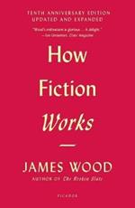 How Fiction Works: (Tenth Anniversary Edition) Updated and Expanded