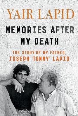 Memories After My Death: The Story of My Father, Joseph Tommy Lapid - Yair Lapid - cover