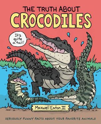 The Truth About Crocodiles - Maxwell Eaton III - cover
