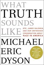What Truth Sounds Like: Robert F. Kennedy, James Baldwin, and Our Unfinished Conversation About Race in America