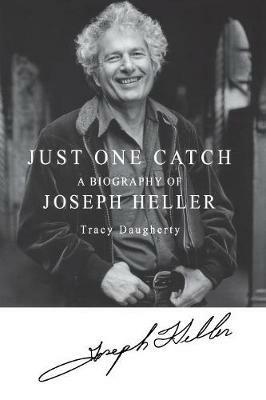 Just One Catch: A Biography of Joseph Heller - Tracy Daugherty - cover