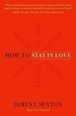 How to Stay in Love: Practical Wisdom from an Unexpected Source - James J Sexton - cover
