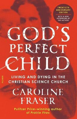 God's Perfect Child (Twentieth Anniversary Edition): Living and Dying in the Christian Science Church - Caroline Fraser - cover