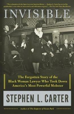 Invisible: The Forgotten Story of the Black Woman Lawyer Who Took Down America's Most Powerful Mobster - Stephen L Carter - cover