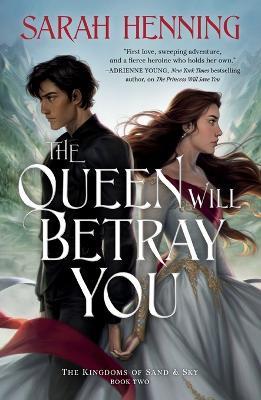 The Queen Will Betray You: The Kingdoms of Sand & Sky Book Two - Sarah Henning - cover