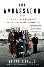 The Ambassador: Joseph P. Kennedy at the Court of St. James's 1938-1940
