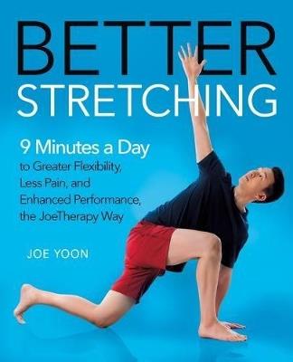 Better Stretching: 9 Minutes a Day to Greater Flexibility, Less Pain, and Enhanced Performance, the Joetherapy Way - Joe Yoon - cover