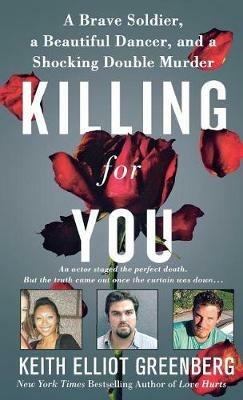 Killing for You: A Brave Soldier, a Beautiful Dancer, and a Shocking Double Murder - Keith Elliot Greenberg - cover